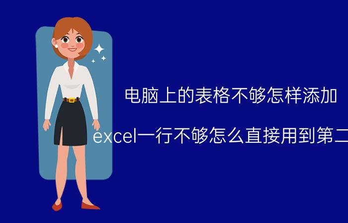 电脑上的表格不够怎样添加 excel一行不够怎么直接用到第二行？